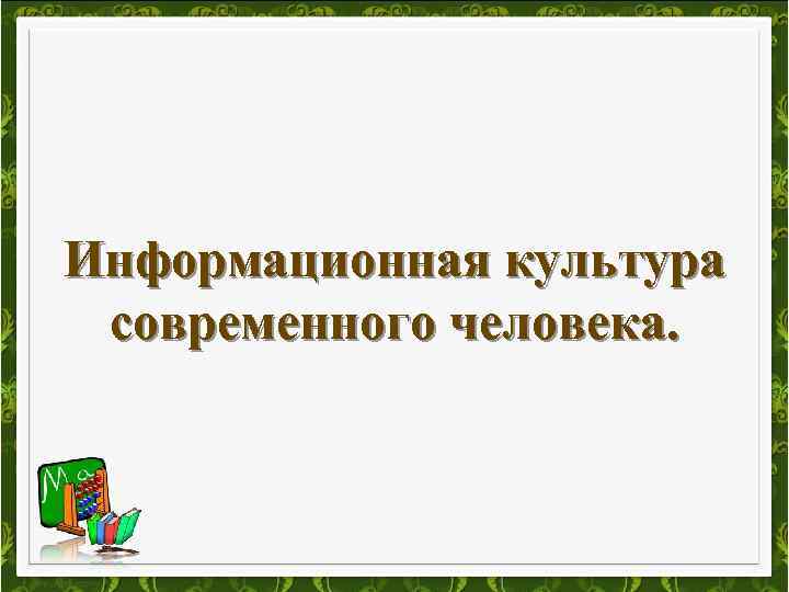 Информационная культура современного человека. 