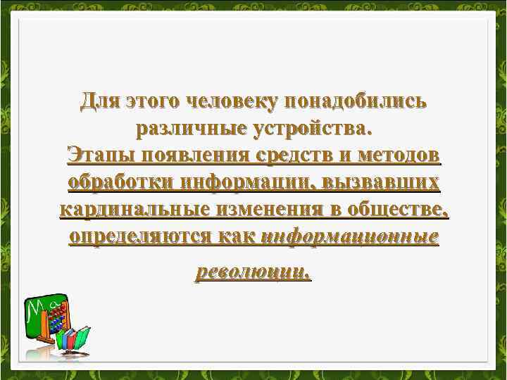 Для этого человеку понадобились различные устройства. Этапы появления средств и методов обработки информации, вызвавших