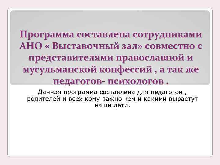 Программа составлена сотрудниками АНО « Выставочный зал» совместно с представителями православной и мусульманской конфессий