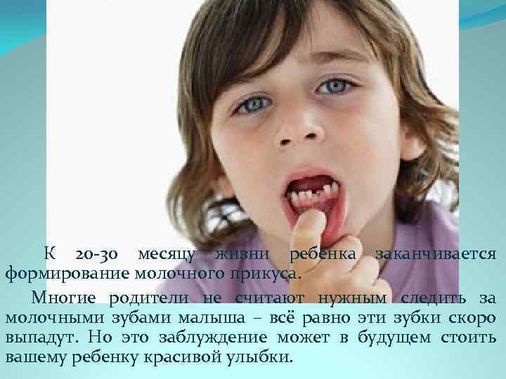  К 20 -30 месяцу жизни ребёнка заканчивается формирование молочного прикуса. Многие родители не