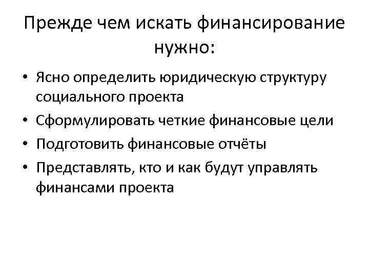 Прежде чем искать финансирование нужно: • Ясно определить юридическую структуру социального проекта • Сформулировать