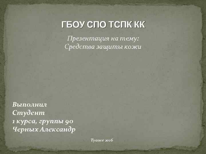 ГБОУ СПО ТСПК КК Презентация на тему: Средства защиты кожи Выполнил Студент 1 курса,