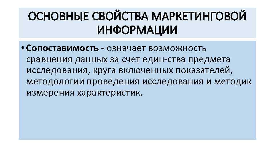 ОСНОВНЫЕ СВОЙСТВА МАРКЕТИНГОВОЙ ИНФОРМАЦИИ • Сопоставимость означает возможность сравнения данных за счет един ства