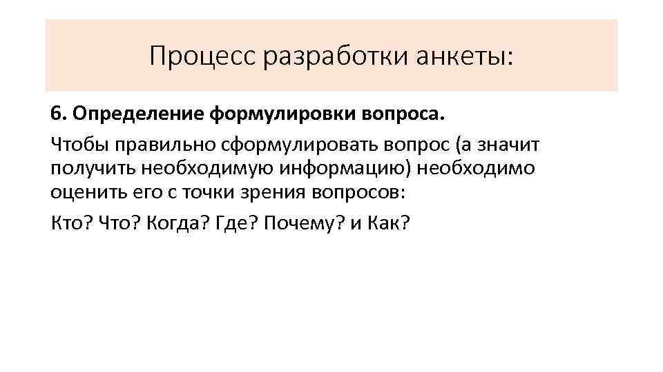 Процесс разработки анкеты: 6. Определение формулировки вопроса. Чтобы правильно сформулировать вопрос (а значит получить