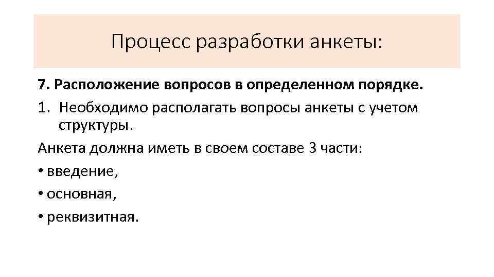 Процесс разработки анкеты: 7. Расположение вопросов в определенном порядке. 1. Необходимо располагать вопросы анкеты