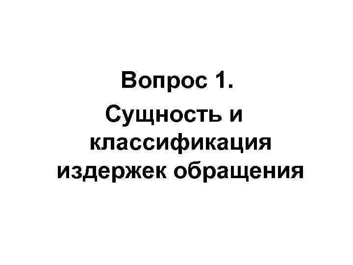 Вопрос 1. Сущность и классификация издержек обращения 