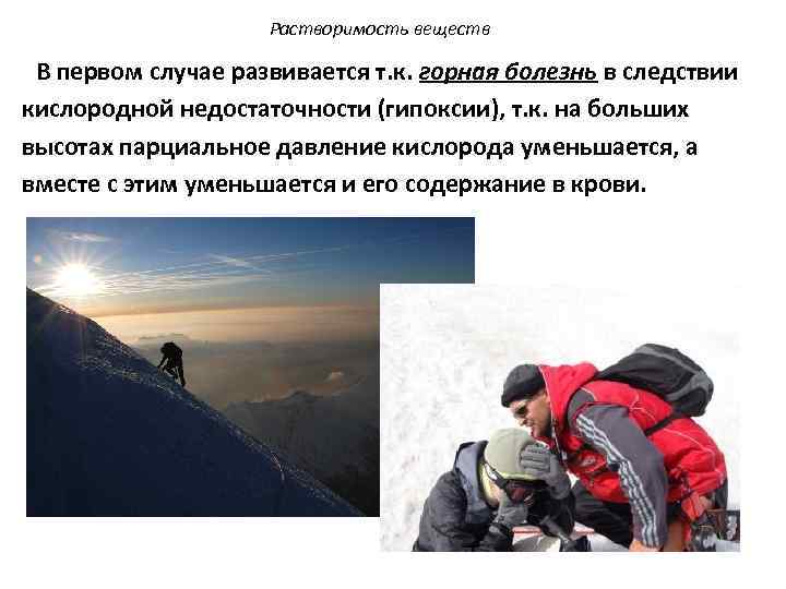 Растворимость веществ В первом случае развивается т. к. горная болезнь в следствии кислородной недостаточности