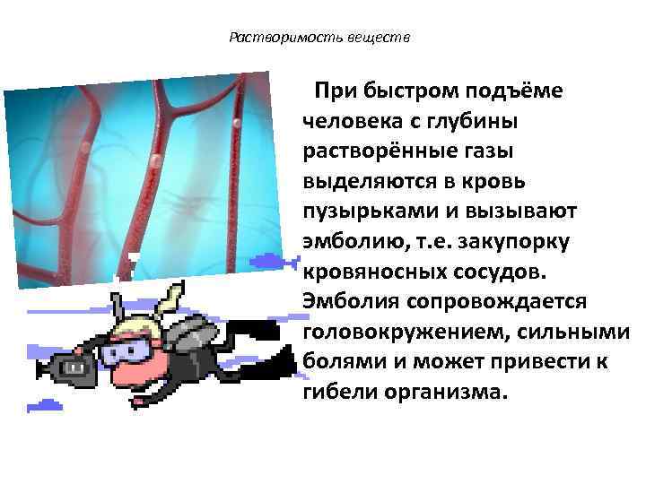 Растворимость веществ При быстром подъёме человека с глубины растворённые газы выделяются в кровь пузырьками