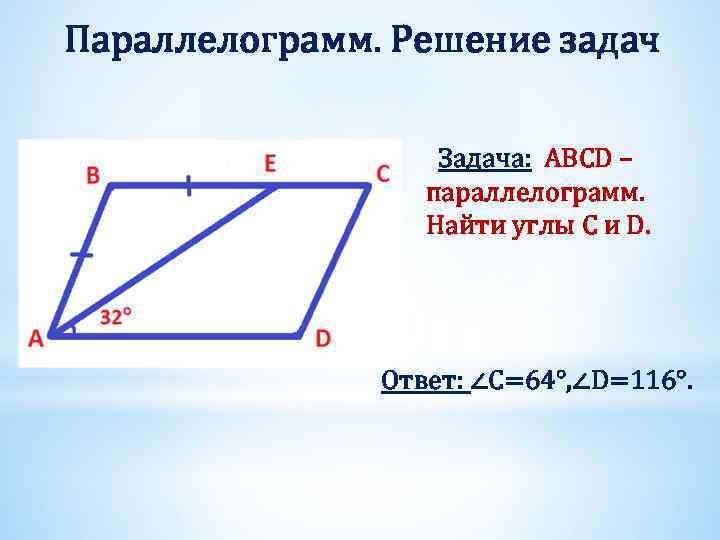 Параллелограмм. Решение задач Задача: ABCD – параллелограмм. Найти углы C и D. Ответ: ∠C=64°,