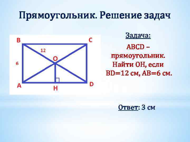 Прямоугольник. Решение задач Задача: ABCD – прямоугольник. Найти OН, если BD=12 см, AB=6 см.