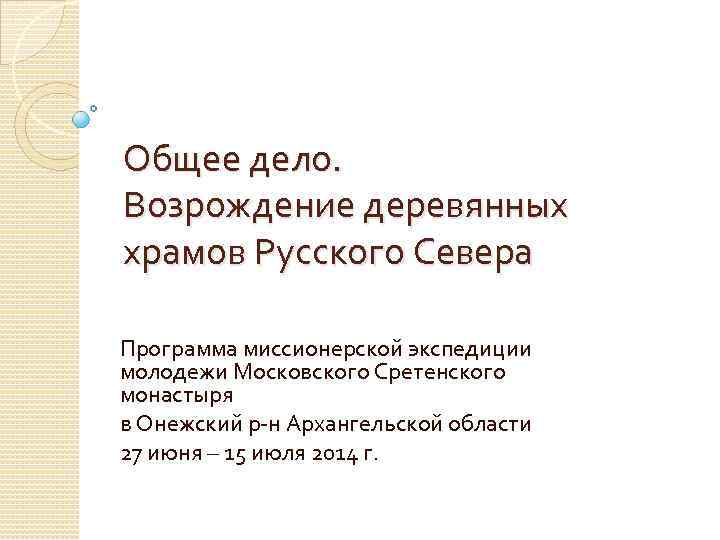 Общее дело. Возрождение деревянных храмов Русского Севера Программа миссионерской экспедиции молодежи Московского Сретенского монастыря