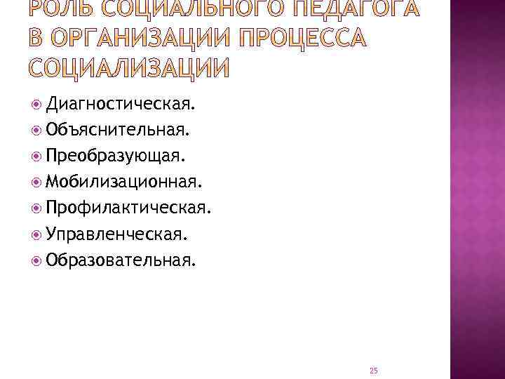  Диагностическая. Объяснительная. Преобразующая. Мобилизационная. Профилактическая. Управленческая. Образовательная. 25 