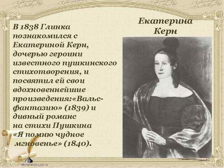 В 1838 Глинка познакомился с Екатериной Керн, дочерью героини известного пушкинского стихотворения, и посвятил