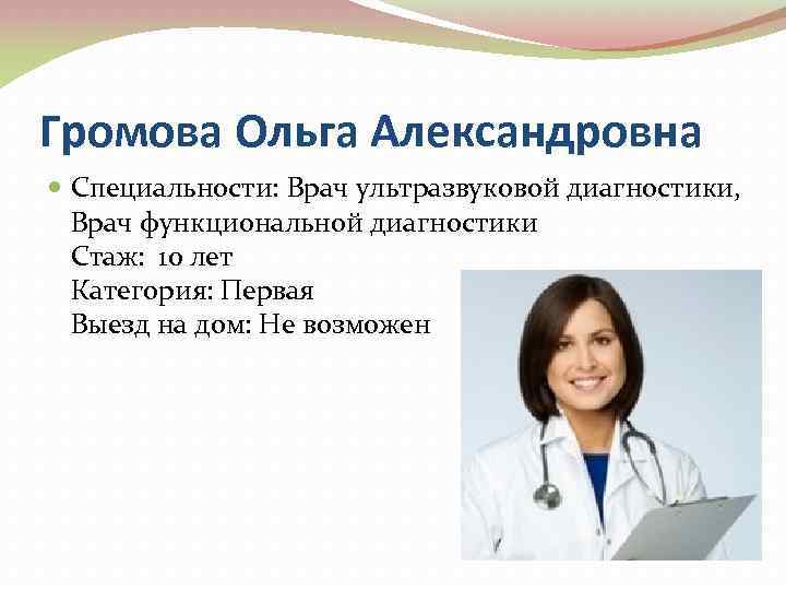 Громова Ольга Александровна Специальности: Врач ультразвуковой диагностики, Врач функциональной диагностики Стаж: 10 лет Категория: