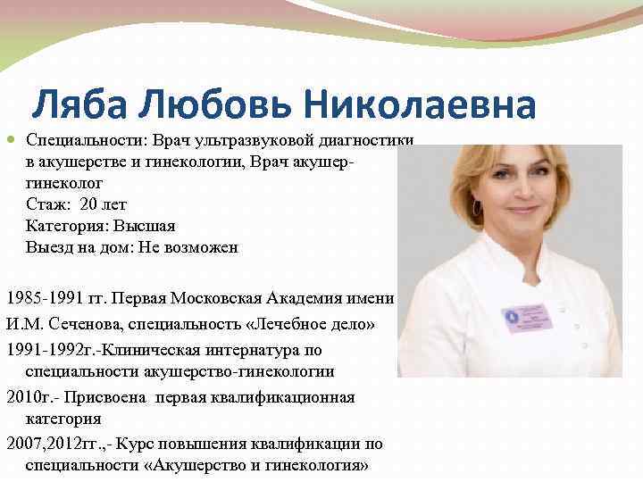 Ляба Любовь Николаевна Специальности: Врач ультразвуковой диагностики в акушерстве и гинекологии, Врач акушергинеколог Стаж: