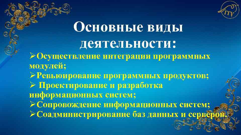 Основные виды деятельности: ØОсуществление интеграции программных модулей; ØРевьюирование программных продуктов; Ø Проектирование и разработка