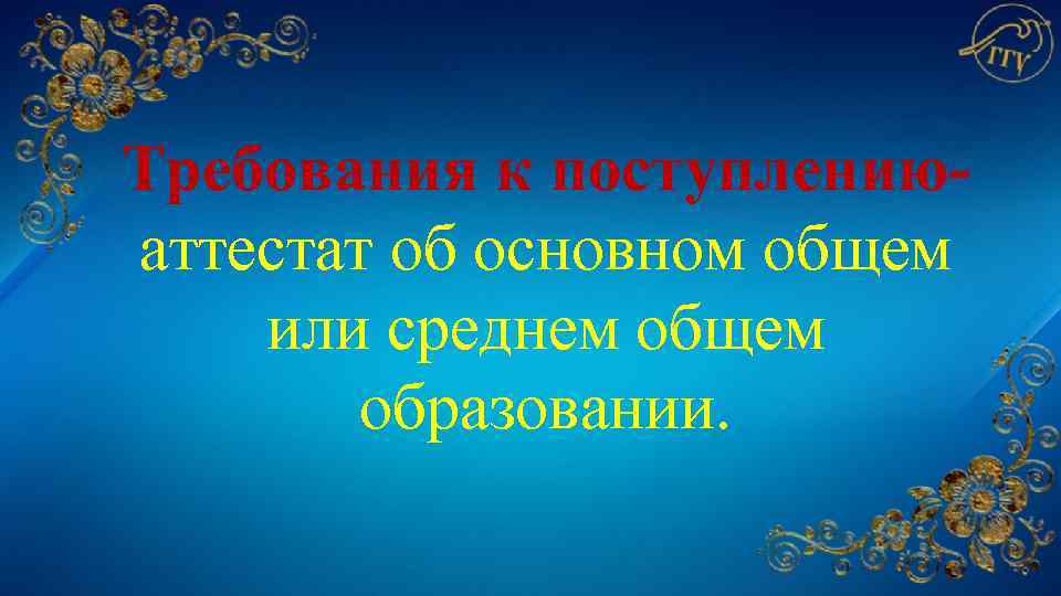 Требования к поступлению- аттестат об основном общем или среднем общем образовании. 