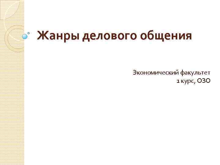 Жанры делового общения Экономический факультет 1 курс, ОЗО 