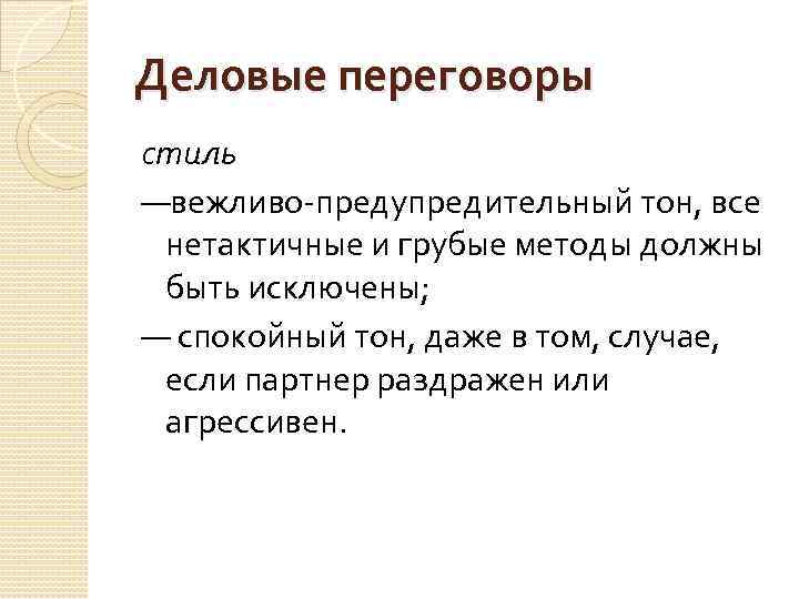 Деловые переговоры стиль —вежливо-предупредительный тон, все нетактичные и грубые методы должны быть исключены; —