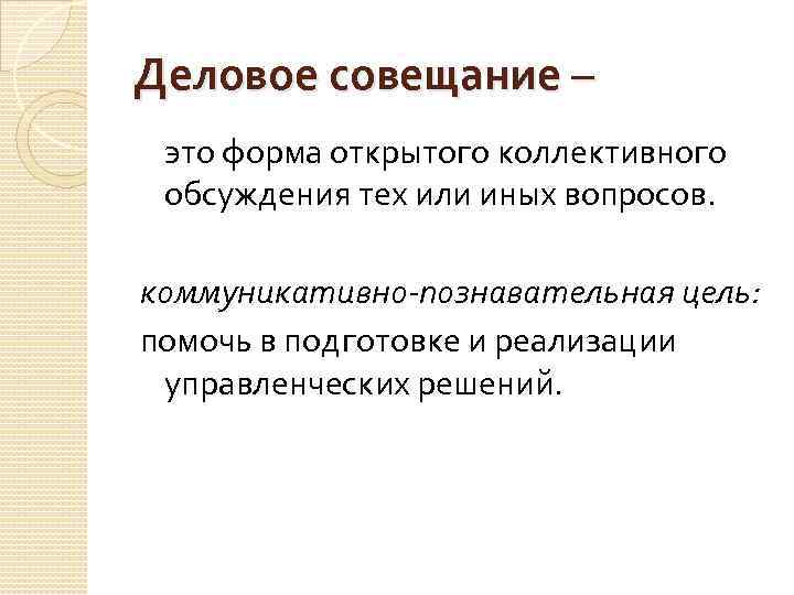 Деловое совещание – это форма открытого коллективного обсуждения тех или иных вопросов. коммуникативно-познавательная цель: