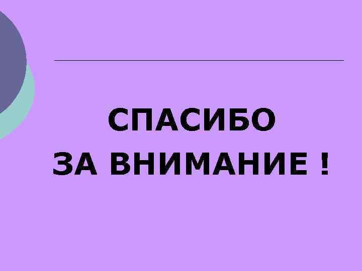СПАСИБО ЗА ВНИМАНИЕ ! 