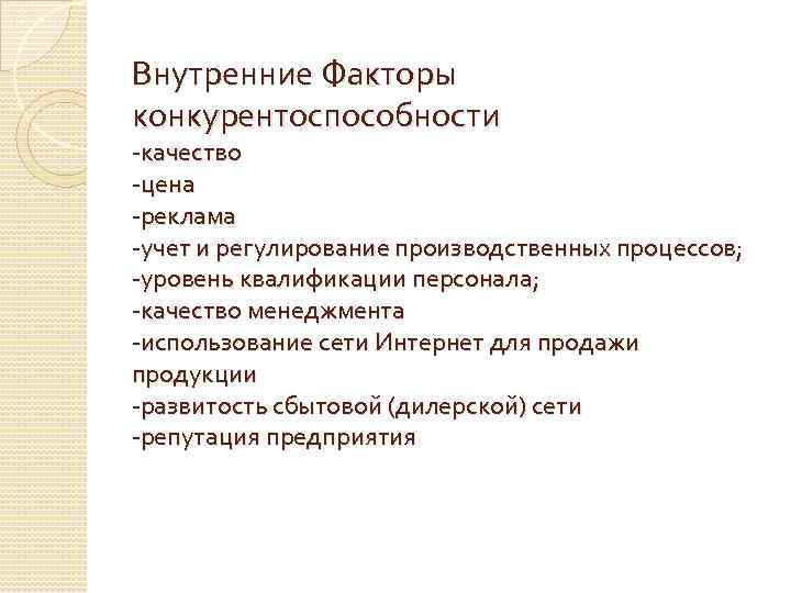 Внутренние Факторы конкурентоспособности -качество -цена -реклама -учет и регулирование производственных процессов; -уровень квалификации персонала;