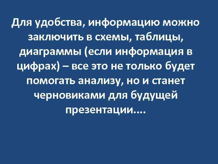 Для удобства, информацию можно заключить в схемы, таблицы, диаграммы (если информация в цифрах) –