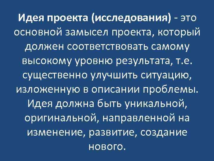 Идея проекта (исследования) - это основной замысел проекта, который должен соответствовать самому высокому уровню