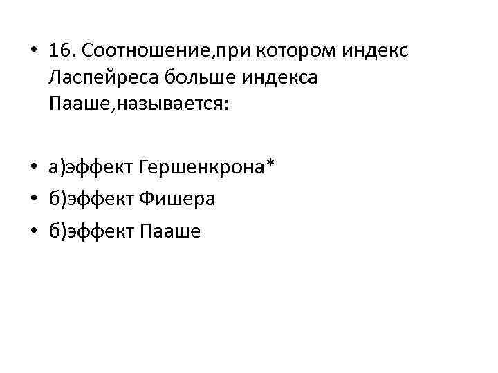  • 16. Соотношение, при котором индекс Ласпейреса больше индекса Пааше, называется: • а)эффект