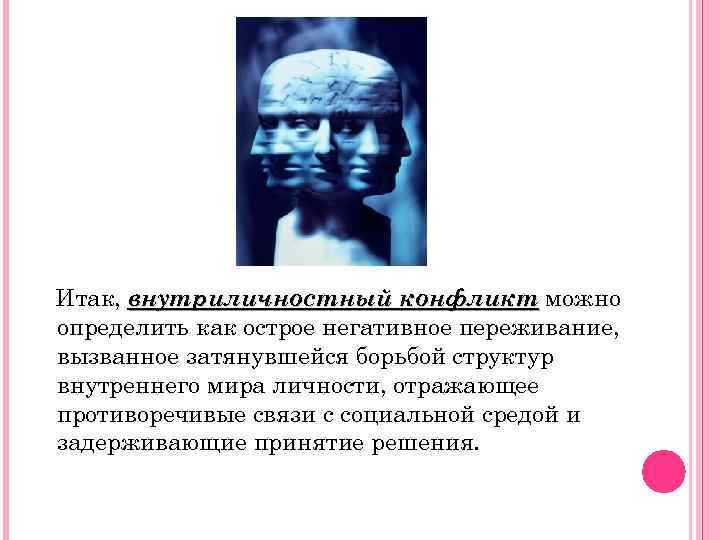 Итак, внутриличностный конфликт можно определить как острое негативное переживание, вызванное затянувшейся борьбой структур внутреннего