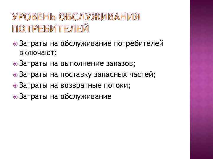  Затраты на включают: Затраты на обслуживание потребителей выполнение заказов; поставку запасных частей; возвратные