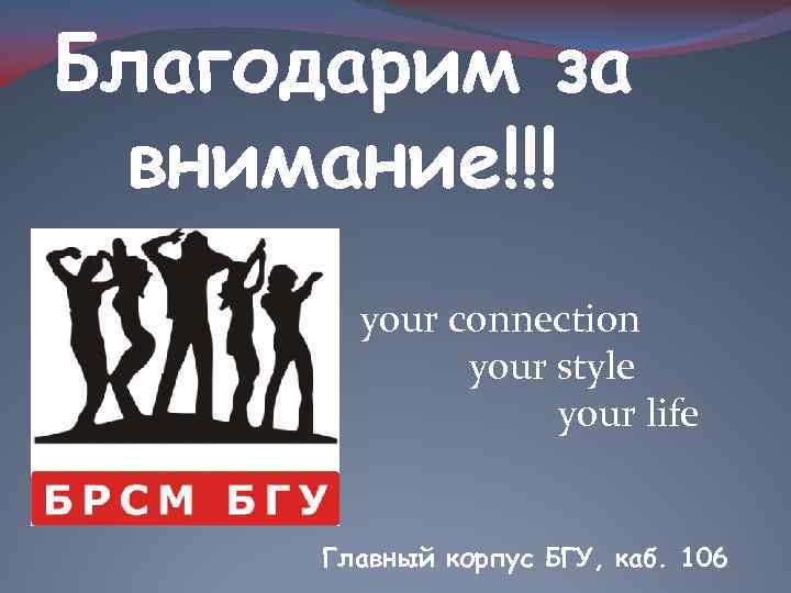 Благодарим за внимание!!! your connection your style your life Главный корпус БГУ, каб. 106