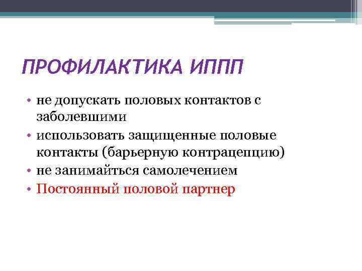 ПРОФИЛАКТИКА ИППП • не допускать половых контактов с заболевшими • использовать защищенные половые контакты