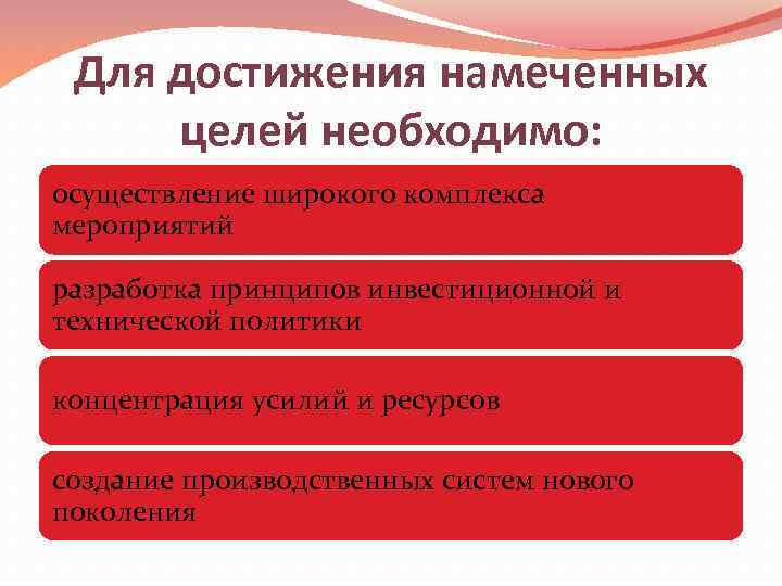 Для достижения намеченных целей необходимо: осуществление широкого комплекса мероприятий разработка принципов инвестиционной и технической