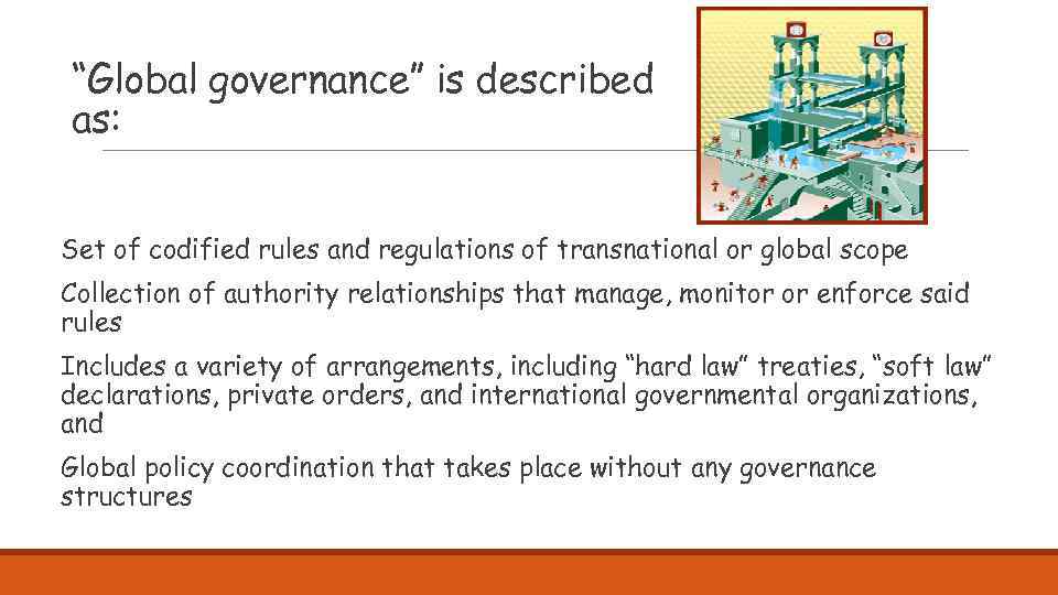 “Global governance” is described as: Set of codified rules and regulations of transnational or