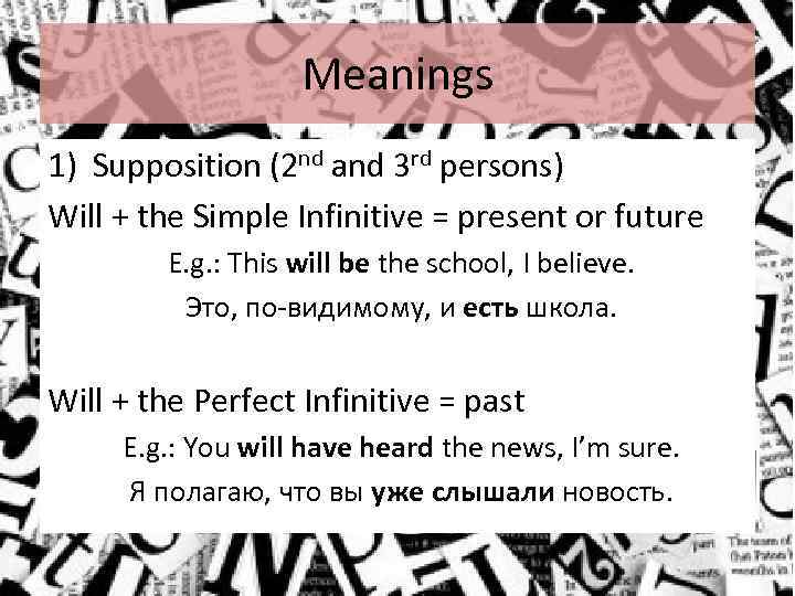 Meanings 1) Supposition (2 nd and 3 rd persons) Will + the Simple Infinitive