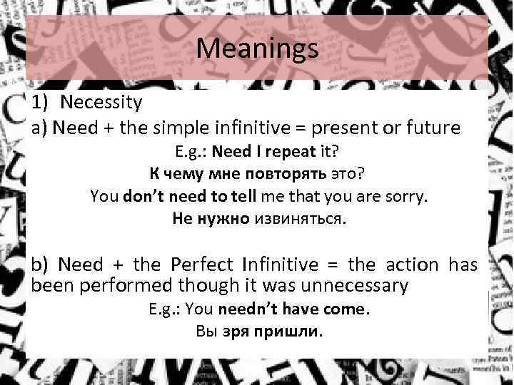 Meanings 1) Necessity a) Need + the simple infinitive = present or future E.