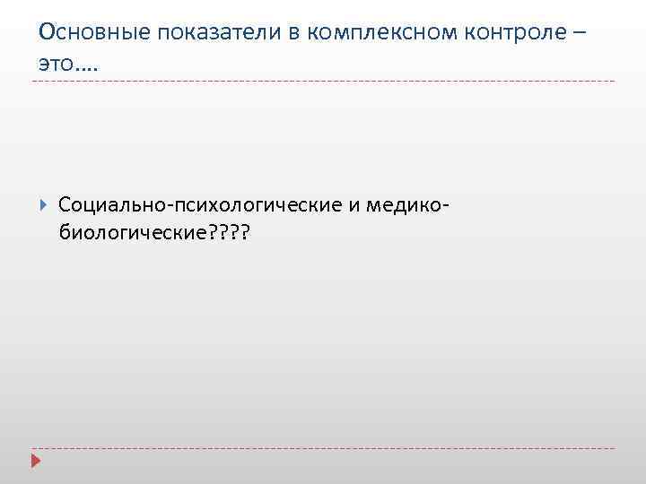 Основные показатели в комплексном контроле – это…. Социально-психологические и медикобиологические? ? 