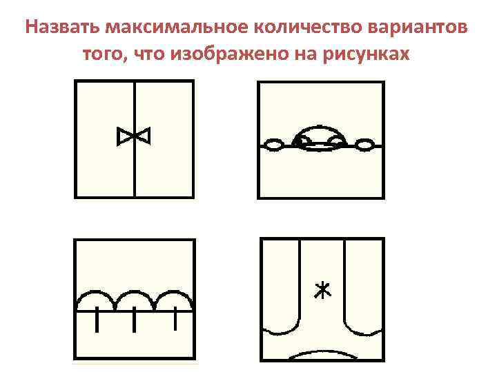 Назвать максимальное количество вариантов того, что изображено на рисунках 