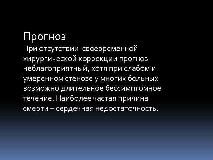 Прогноз При отсутствии своевременной хирургической коррекции прогноз неблагоприятный, хотя при слабом и умеренном стенозе