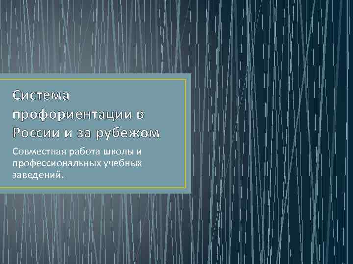 Система профориентации в России и за рубежом Совместная работа школы и профессиональных учебных заведений.