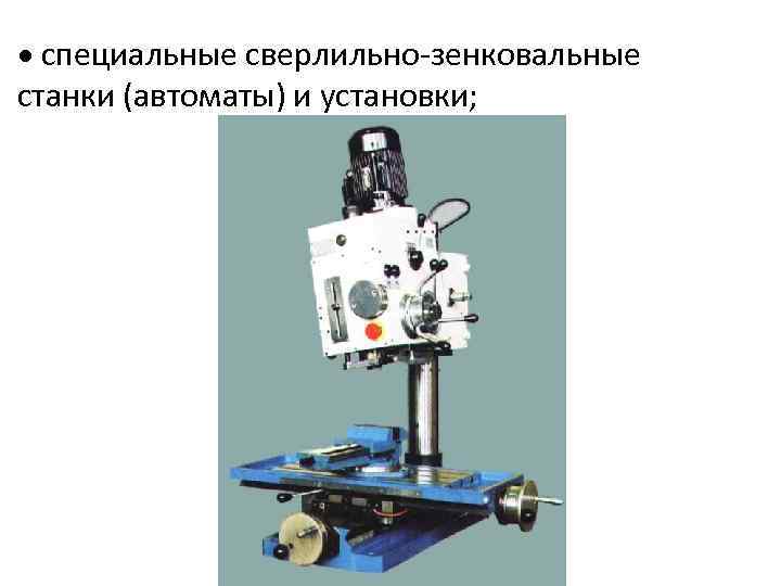  специальные сверлильно-зенковальные станки (автоматы) и установки; 