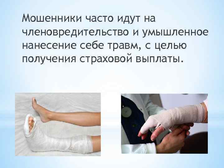 Мошенники часто идут на членовредительство и умышленное нанесение себе травм, с целью получения страховой