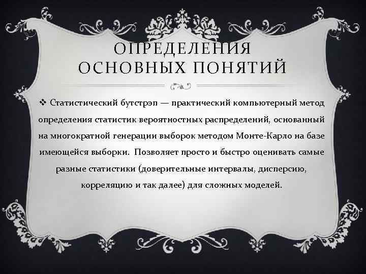 ОПРЕДЕЛЕНИЯ ОСНОВНЫХ ПОНЯТИЙ v Статистический бутстрэп — практический компьютерный метод определения статистик вероятностных распределений,