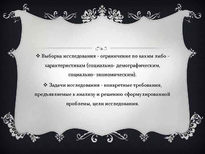 v Выборка исследования - ограничение по каким либо характеристикам (социально- демографическим, социально- экономическим). v