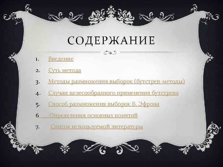 СОДЕРЖАНИЕ 1. Введение 2. Суть метода 3. Методы размножения выборок (бутстреп-методы) 4. Случаи целесообразного