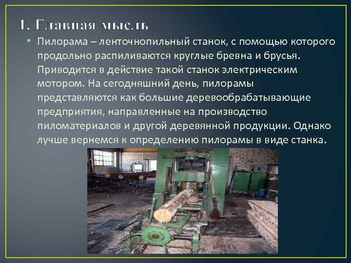 1. Главная мысль • Пилорама – ленточнопильный станок, с помощью которого продольно распиливаются круглые