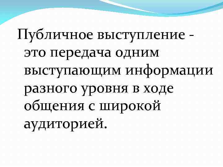 Публичное выступление это передача одним выступающим информации разного уровня в ходе общения с широкой