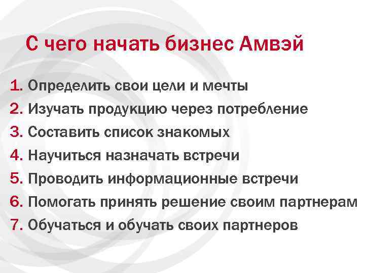 С чего начать бизнес Амвэй 1. Определить свои цели и мечты 2. Изучать продукцию