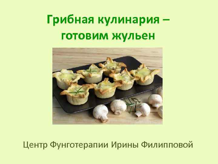 Грибная кулинария – готовим жульен Центр Фунготерапии Ирины Филипповой 